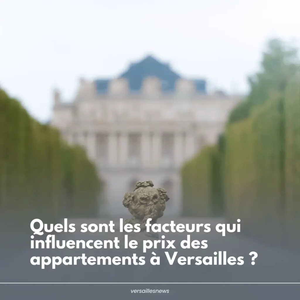 Combien coûte un appartement à Versailles ? 3 Quels sont les facteurs qui influencent le prix des appartements a Versailles